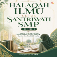 Halaqah Ilmu Santri Putri SMP Kelas VII: Panduan Lengkap Menjadi Muslimah Remaja yang Salihah Cerdas