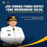 Jon Firman Pandu Bupati yang Membangun Solok Pemimpin di Hati Rakyat Sebuah Biografi
